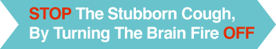 Stop The Stubborn cough by turning the brain fire off